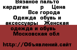 Вязаное пальто кардиган 44-46р. › Цена ­ 6 000 - Все города Одежда, обувь и аксессуары » Женская одежда и обувь   . Московская обл.